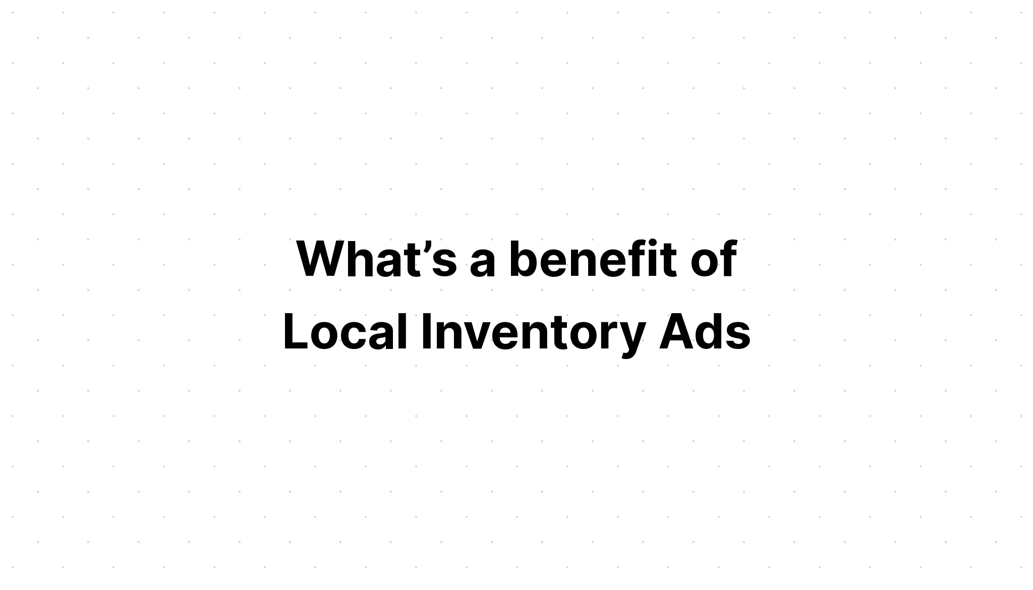 what-s-a-benefit-of-local-inventory-ads